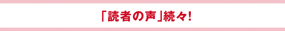 「読者の声」続々！