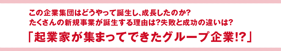 「起業家が集まってできたグループ企業！？」